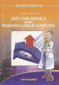 ENSIKLOPEDI SAINS : TANYA JAWAB SEPUTAR SINAR X SAMPAI RAHASIA UMUR MANUSIA