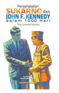 PERSAHABATAN SUKARNO DAN JOHN F. KENNEDY DALAM 1000 HARI : THE UNTOLD STORIES
