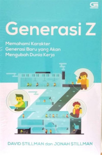 GENERASI Z : MEMAHAMI KARALKTER GENERASI BARU YANG AKAN MENGUBAH DUNIA KERJA
