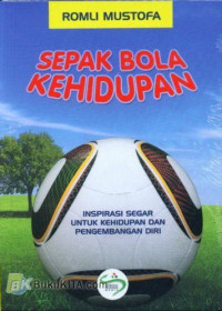 SEPAK BOLA KEHIDUPAN : INSPIRASI SEGAR UNTUK KEHIDUPAN DAN PENGEMBANGAN DIRI