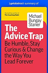 THE ADVICE TRAP : BE HUMBLE, STAY CURIOUS & CHANGE THE WAY YOU LEAD FOREVER
