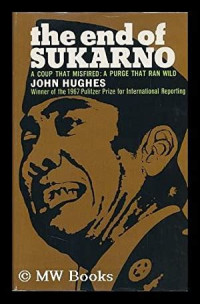 THE END SUKARNO : A COUP THAT MISFIRED A PURGE THAT RAN WILD