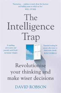 THE INTELLIGENCE TRAP : REVOLUTIONISE YOUR THINKING AND MAKE WISER DECISIONS