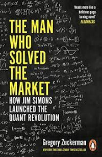 THE MAN WHO SOLVED THE MARKET HOW JIM SIMONS LAUNCHED THE QUANT REVOLUTION