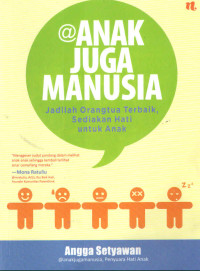 ANAK JUGA MANUSIA : Jadilah Orang Tua Terbaik, Sediakan Hati untuk Anak