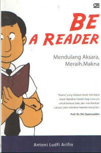 BE A READER : MENDULANG AKSARA MERAIH MAKNA