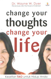 CHANGE YOUR THOUGHTS CHANGE YOUR LIFE : Kearifan TAO untuk Hidup Anda