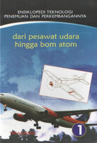 ENSIKLOPEDI TEKNOLOGI PENEMUAN DAN PERKEMBANGANNYA : Dari Pesawat Udara Hingga Bom Atom