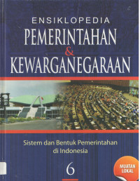 ENSIKLOPEDIA PEMERINTAHAN & KEWARGANEGARAAN jilid 6 : Sistem dan Bentuk Pemerintahan di Indonesia