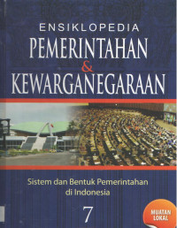 ENSIKLOPEDIA PEMERINTAHAN & KEWARGANEGARAAN jilid 7 : Sistem dan Bentuk Pemerintahan di Indonesia