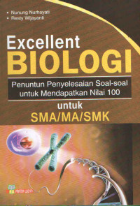 EXCELLENT BIOLOGI : PENUNTUN PENYELESAIAN SOAL-SOAL UNTUK MENDAPATKAN NILAI 100 UNTUK SMA/MA/SMK