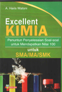 EXCELLENT KIMIA : PENUNTUN PENYELESAIAN SOAL-SOAL UNTUK MENDAPATKAN NILAI 100 UNTUK SMA/MA/SMK