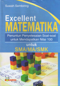 EXCELLENT MATEMATIKA : PENUNTUN PENYELESAIAN SOAL-SOAL UNTUK MENDAPATKAN NILAI 100 UNTUK SMA/MA/SMK