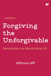 FORGIVING THE UNFORGIVABLE: MENYEMBUHKAN LUKA, MEMUPUK WELAS ASIH