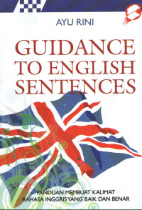 GUIDANCE TO ENGLISH SENTENCES : Panduan Membuat Kalimat Bahasa Inggris Yang Baik dan Benar