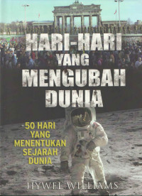 HARI-HARI YANG MENGUBAH DUNIA : 50 Hari Yang Menentukan Sejarah Dunia