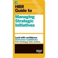 HBR GUIDE TO MANAGING STRATEIC INITIATIVES : LEAD WITH CONFIDENCE OVERCOME ROADBLOCKS PUT STRATEGY INTO ACTION