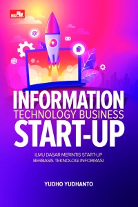 INFORMATION TECHNOLOGY BUSINESS START-UP: ILMU DASAR MERINTIS START-UP BERBASIS TEKNLOGI INFORMASI