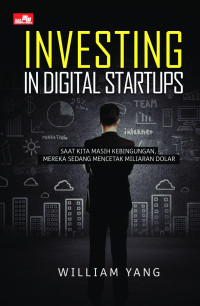 INVESTING IN DIGITAL STARTUPS : SAAT KITA MASIH KEBINGUNGAN, MEREKA SEDANG MENCETAK MILIARAN DOLAR