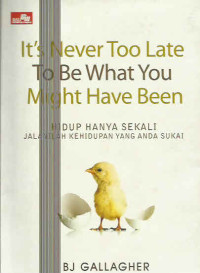 IT' S NEVER TOO LATE TO BE WHAT YOU MIGHT HAVE BEEN : Hidup Hanya Sekali Jalanilah Kehidupan Yang Anda Sukai