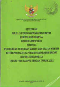 KETETAPAN MAJELIS PERMUSYAWARATAN RAKYAT REPUBLIK INDONESIA NOMOR I/ MPR/ 2003 TENTANG PENINJAUAN TERHADAP MATERI DAN STATUS HUKUM KETETAPAN MAJELIS PERMUSYAWARATAN RAKYAT REPUBLIK INDONESIA TAHUN 1960 SAMPAI DENGAN TAHUN 2002