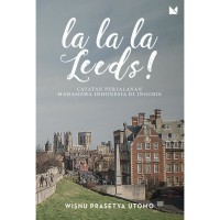 LA LA LA LEEDS ! : CATATAN PERJALANAN MAHASISWA INDONESIA DI INGGRIS