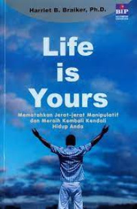 LIFE IS YOURS : Mematahkan Jerat-Jerat Manipulatif dan Meraih Kembali Kendali Hidup Anda