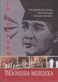 IR. SOEKARNO : MENCAPAI INDONESIA MERDEKA