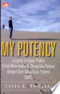 MY POTENCY : LANGKAH-LANGKAH PRAKTIS UNTUK MENEMUKAN & MENGELOLA POTENSI DENGAN DAUR AKTUALISASI POTENSI ( DAP )