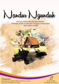 NANDUR NGUNDUH : DARI PEMIKIRAN KE AKSI PERUBAHAN : TAWARAN UNTUK ORGANISASI SWADAYA MASYARAKAT DAN SEKTOR PUBLIK