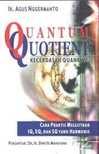 QUANTUM QUOTIENT : KECERDASAN QUANTUM : CARA PRAKTIS MELEJITKAN IQ, EQ, DAN SQ YANG HARMONIS