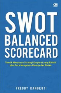 SWOT BALANCED SCORECARD : TEKNIK MENYUSUN STRATEGI KORPORAT YANG EFEKTIF PLUS CARA MENGELOLA KINERJA DAN RISIKO