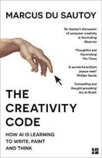 THE CREATIVITY CODE : HOW AI IS LEARNING TO WRITE, PAINT AND THINK