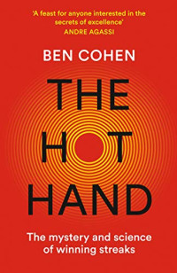 THE HOT HAND : THE MYSTERY AND SCIENCE OF WINNING STREAKS