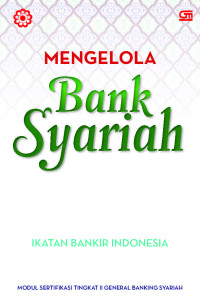 MENGELOLA BANK SYARIAH : MODUL SERTIFIKASI TINGKAT II GENERAL BANKING SYARIAH