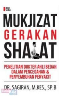 MUKJIZAT GERAKAN SHALAT : PENELITIAN DOKTER AHLI BEDAH DALAM PENCEGAHAN & PENYEMBUHAN PENYAKIT